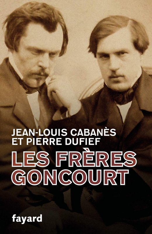 Jean-Louis Caban�s et Pierre Dufief, Les fr�res Goncourt, Fayard