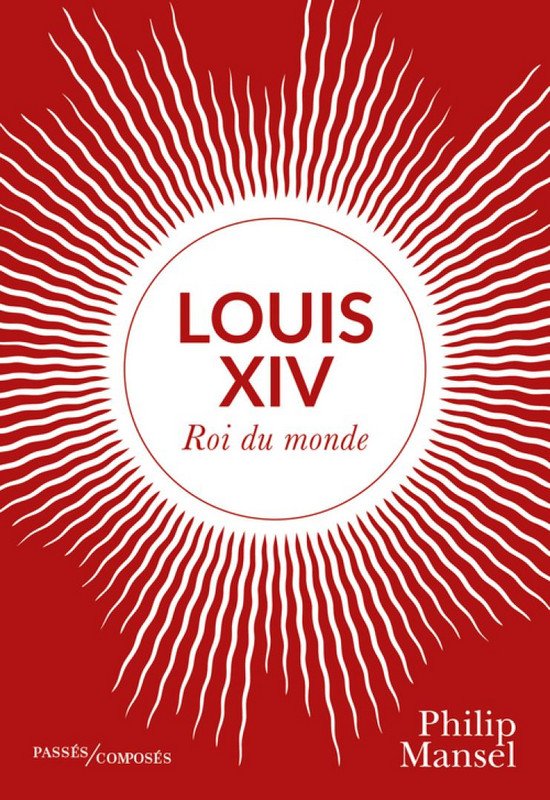 Philip Mansel, Louis XIV, Roi du monde, Pass�s compos�s